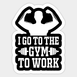 I Got To The Gym To Work - Best Fitness Gifts - Funny Gym Sticker